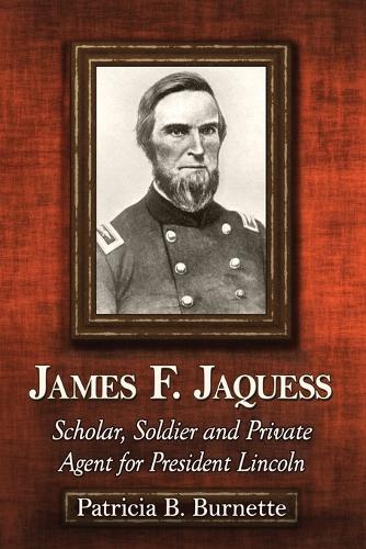 Бумажная книга «James F. Jaquess: Scholar, Soldier and Private Agent for President Lincoln», автор Патриция Б. Бернетт - фото №1