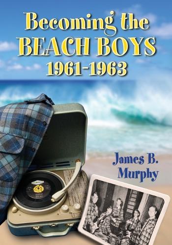 Бумажная книга «Becoming the Beach Boys, 1961-1963», автор Джеймс Б. Мерфи - фото №1
