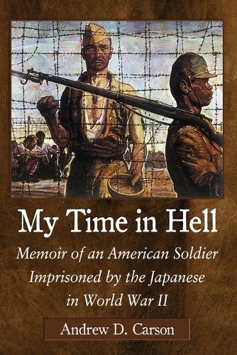 Бумажная книга «My Time in Hell: Memoir of an American Soldier Imprisoned by the Japanese in World War II», автор Эндрю Д. Карсон - фото №1