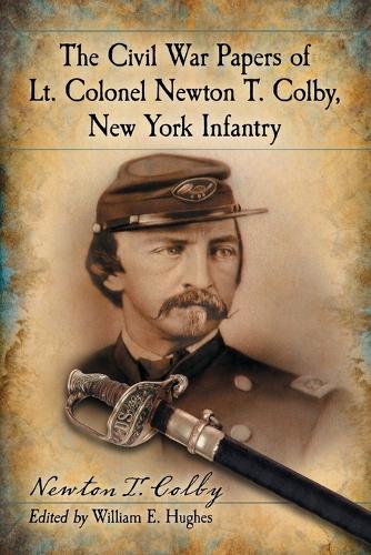 Бумажная книга «The Civil War Papers of Lt. Colonel Newton T. Colby, New York Infantry», авторов Ньютон Т. Колби, Уильям Э. Хьюз - фото №1