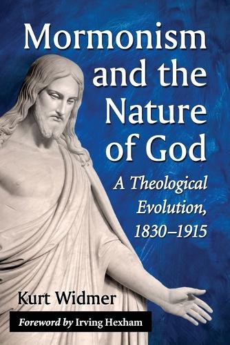 Бумажная книга «Mormonism and the Nature of God: A Theological Evolution, 1830-1915», автор Курт Видмер - фото №1