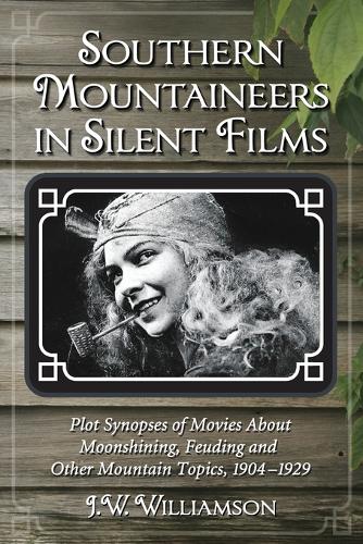 Бумажная книга «Southern Mountaineers in Silent Films: Plot Synopses of Movies About Moonshining, Feuding and Other Mountain Topics, 1904-1929», автор Дж. В. Уильямсон - фото №1