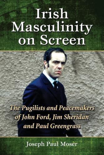 Бумажная книга «Irish Masculinity on Screen: The Pugilists and Peacemakers of John Ford, Jim Sheridan and Paul Greengrass», автор Джозеф Пол Мозер - фото №1