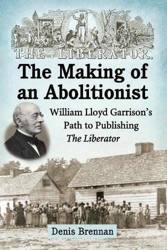 Бумажная книга «The Making of an Abolitionist: William Lloyd Garrison's Path to Publishing The Liberator», автор Денис Бреннан - фото №1