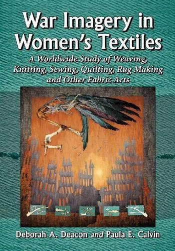 Бумажная книга «War Imagery in Women's Textiles: A Worldwide Study of Weaving, Knitting, Sewing, Quilting, Rug Making and Other Fabric Arts», авторов Дебора А. Дикон, Пола Э. Кельвин - фото №1