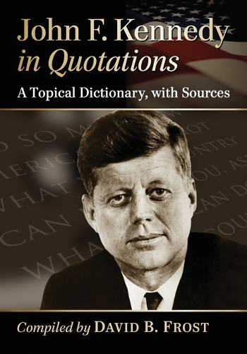 Бумажная книга «John F. Kennedy in Quotations: A Topical Dictionary, with Sources», автор Дэвид Б. Фрост - фото №1