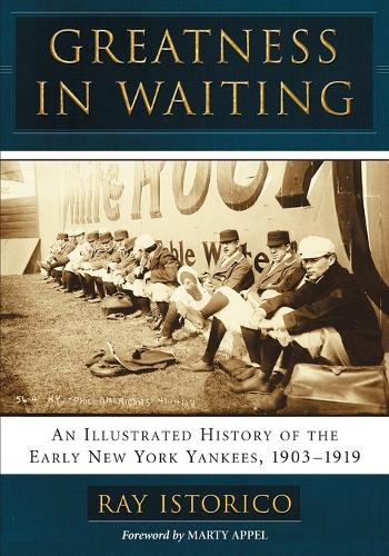 Бумажная книга «Greatness in Waiting: An Illustrated History of the Early New York Yankees, 1903-1919», автор Рэй Историко - фото №1