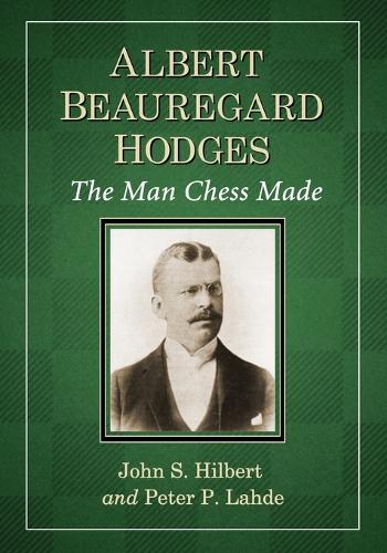 Бумажная книга «Albert Beauregard Hodges: The Man Chess Made», авторов Джон С. Хилберт, Питер П. Лахде - фото №1