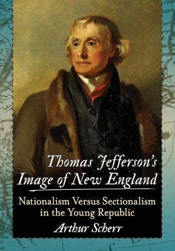 Бумажная книга «Thomas Jefferson's Image of New England: Nationalism Versus Sectionalism in the Young Republic», автор Артур Шерр - фото №1