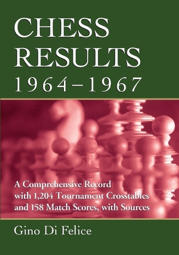 Бумажная книга «Chess Results, 1964-1967: A Comprehensive Record with 1,204 Tournament Crosstables and 158 Match Scores, with Sources», автор Джино Ди Феличе - фото №1