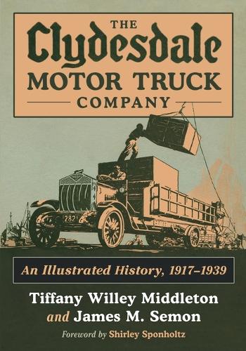 Бумажная книга «The Clydesdale Motor Truck Company: An Illustrated History, 1917-1939», авторов Джеймс М. Семон, Тиффани Уиллей Миддлтон - фото №1