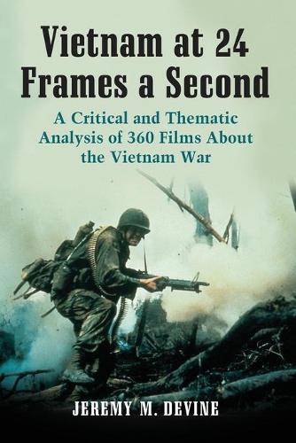 Бумажная книга «Vietnam at 24 Frames a Second: A Critical and Thematic Analysis of Over 350 Films About the Vietnam War», автор Джереми М. Девайн - фото №1