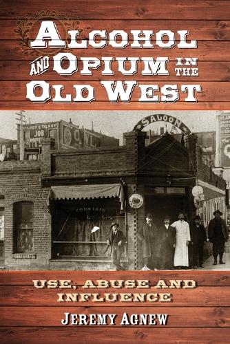 Паперова книга «Alcohol and Opium in the Old West: Use, Abuse and Influence», автор Джеремі Агнью - фото №1