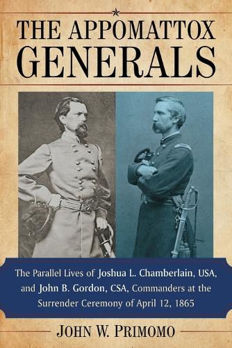 Бумажная книга «The Appomattox Generals: The Parallel Lives of Joshua L. Chamberlain, USA, and John B. Gordon, CSA, Commanders at the Surrender Ceremony of April 12, 1865», автор Джон В. Примомо - фото №1