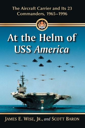 Бумажная книга «At the Helm of USS America: The Aircraft Carrier and Its 23 Commanders, 1965-1996», авторов Джеймс Э. Уайз младший, Скотт Барон - фото №1