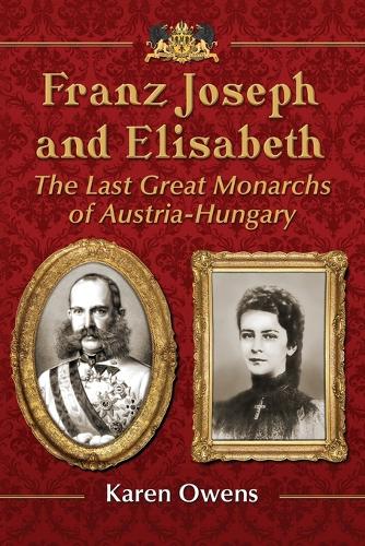 Бумажная книга «Franz Joseph and Elisabeth: The Last Great Monarchs of Austria-Hungary», автор Карен Б. Оуэнс - фото №1