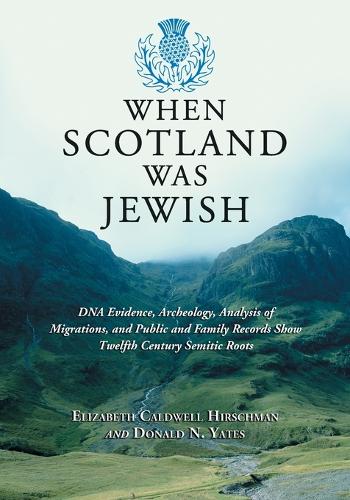 Бумажная книга «When Scotland Was Jewish: DNA Evidence, Archeology, Analysis of Migrations, and Public and Family Records Show Twelfth Century Semitic Roots», авторов Дональд Н. Йейтс, Элизабет Колдуэлл Хиршман - фото №1