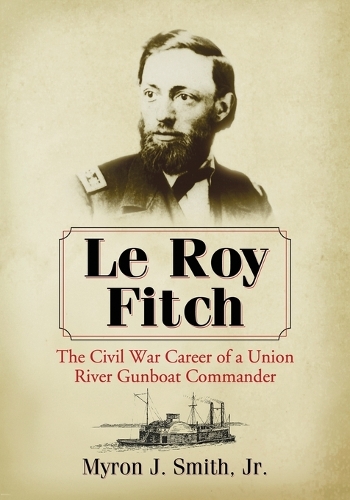 Бумажная книга «Le Roy Fitch: The Civil War Career of a Union River Gunboat Commander», автор Майрон Дж. Смит-младший - фото №1