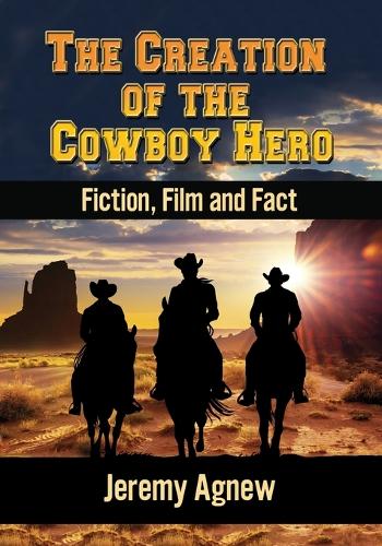 Бумажная книга «The Creation of the Cowboy Hero: Fiction, Film and Fact», автор Джереми Агнью - фото №1