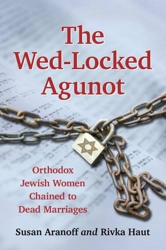 Паперова книга «The Wed-Locked Agunot: Orthodox Jewish Women Chained to Dead Marriages», авторів Рівка Хаут, Сьюзен Аранофф - фото №1