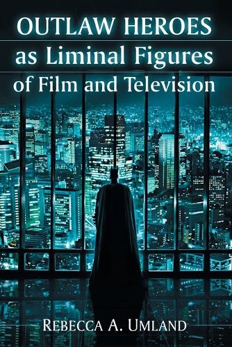 Паперова книга «Outlaw Heroes as Liminal Figures of Film and Television», автор Ребекка А. Умланд - фото №1
