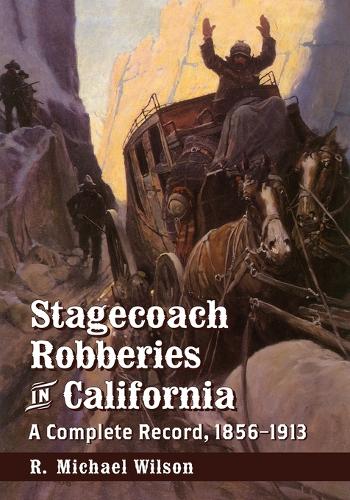 Бумажная книга «Stagecoach Robberies in California: A Complete Record, 1856-1913», автор Р. Майкл Уилсон - фото №1