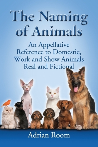 Бумажная книга «The Naming of Animals: An Appellative Reference to Domestic, Work and Show Animals Real and Fictional», автор Адриан Рум - фото №1