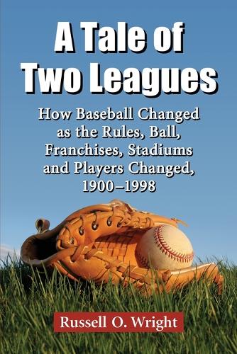 Бумажная книга «A Tale of Two Leagues: How Baseball Changed as the Rules, Ball, Franchises, Stadiums and Players Changed, 1900-1998», автор Рассел О. Райт - фото №1