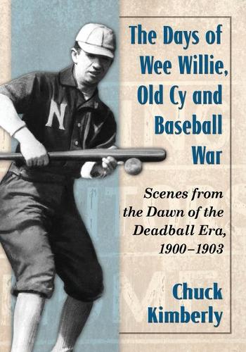 Паперова книга «The Days of Wee Willie, Old Cy and Baseball War: Scenes from the Dawn of the Deadball Era, 1900-1903», автор Чак Кімберлі - фото №1