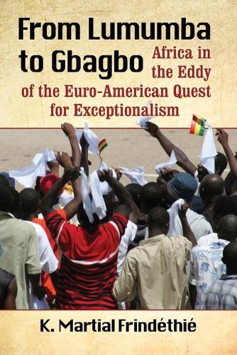 Бумажная книга «From Lumumba to Gbagbo: Africa in the Eddy of the Euro-American Quest for Exceptionalism», автор К. Мартиал Фриндети - фото №1