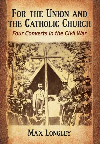 Бумажная книга «For the Union and the Catholic Church: Four Converts in the Civil War», автор Макс Лонгли - фото №1