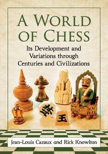 Бумажная книга «A World of Chess: Its Development and Variations through Centuries and Civilizations», авторов Жан-Луи Казо, Рик Ноултон - фото №1