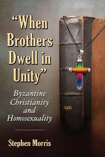 Паперова книга «When Brothers Dwell in Unity: Byzantine Christianity and Homosexuality», автор Стівен Морріс - фото №1
