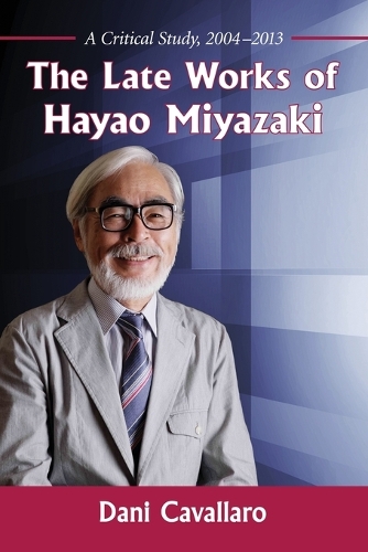 Бумажная книга «The Late Works of Hayao Miyazaki: A Critical Study, 2004-2013», автор Дани Кавалларо - фото №1