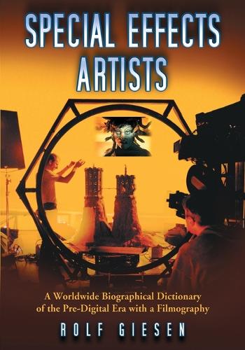 Бумажная книга «Special Effects Artists: A Worldwide Biographical Dictionary of the Pre-Digital Era with a Filmography», автор Рольф Гизен - фото №1