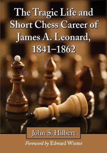 Бумажная книга «The Tragic Life and Short Chess Career of James A. Leonard, 1841-1862», автор Джон С. Хилберт - фото №1