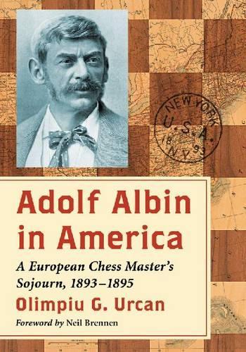 Бумажная книга «Adolf Albin in America: A European Chess Master's Sojourn, 1893-1895», автор Олимпиу Г. Уркан - фото №1
