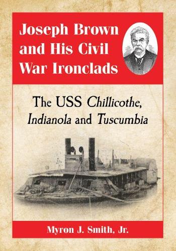Бумажная книга «Joseph Brown and His Civil War Ironclads: The USS Chillicothe, Indianola and Tuscumbia», автор Майрон Дж. Смит-младший - фото №1