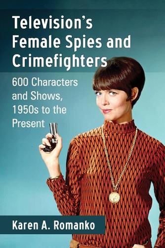 Бумажная книга «Television's Female Spies and Crimefighters: 600 Characters and Shows, 1950s to the Present», автор Карен А. Романко - фото №1