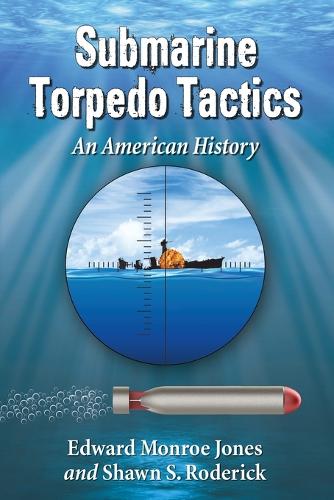 Бумажная книга «Submarine Torpedo Tactics: An American History», авторов Эдвард Монро Джонс, Шон С. Родерик - фото №1