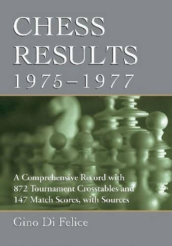 Бумажная книга «Chess Results, 1975-1977: A Comprehensive Record with 872 Tournament Crosstables and 147 Match Scores, with Sources», автор Джино Ди Феличе - фото №1