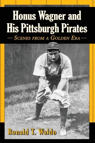 Бумажная книга «Honus Wagner and His Pittsburgh Pirates: Scenes from a Golden Era», автор Рональд Т. Уолдо - фото №1