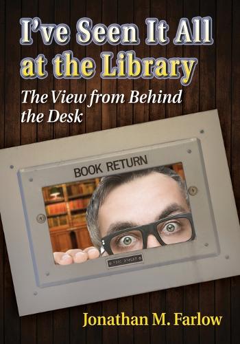 Паперова книга «I've Seen It All at the Library: The View from Behind the Desk», автор Джонатан М. Фарлоу - фото №1