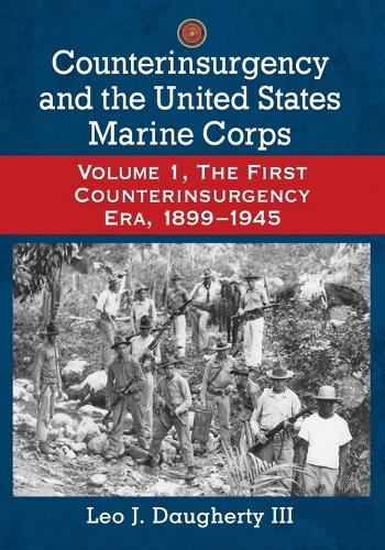 Бумажная книга «Counterinsurgency and the United States Marine Corps: Volume 1, The First Counterinsurgency Era, 1899-1945», автор Лео Дж. Догерти - фото №1