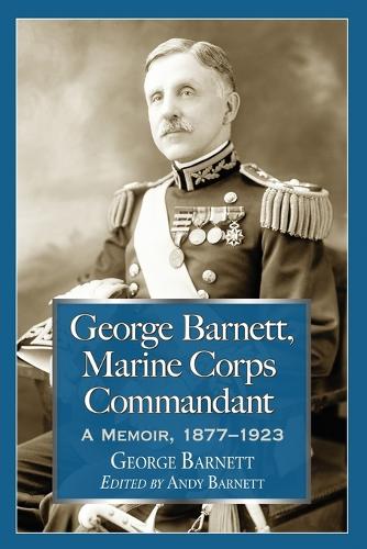 Паперова книга «George Barnett, Marine Corps Commandant: A Memoir, 1877-1923», автор Джордж Барнетт - фото №1