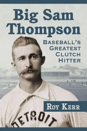 Бумажная книга «Big Sam Thompson: Baseball's Greatest Clutch Hitter», автор Рой Керр - фото №1