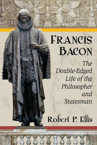 Бумажная книга «Francis Bacon: The Double-Edged Life of the Philosopher and Statesman», автор Роберт П. Эллис - фото №1