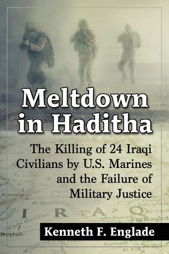 Бумажная книга «Meltdown in Haditha: The Killing of 24 Iraqi Civilians by U.S. Marines and the Failure of Military Justice», автор Кеннет Ф. Энглейд - фото №1
