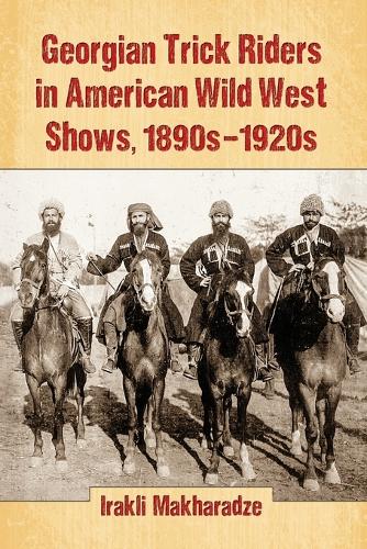 Бумажная книга «Georgian Trick Riders in American Wild West Shows, 1890s-1920s», автор Ираклий Махарадзе - фото №1