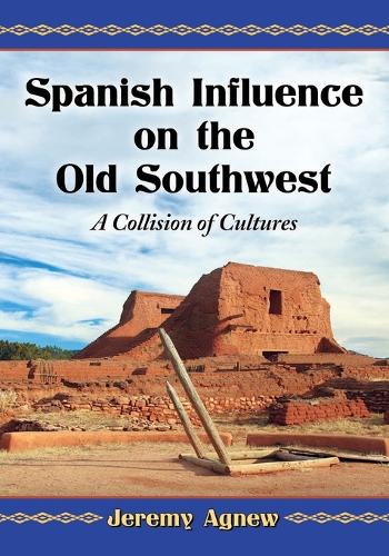 Бумажная книга «Spanish Influence on the Old Southwest: A Collision of Cultures», автор Джереми Агнью - фото №1